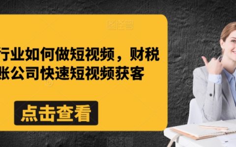財稅行業(yè)如何做短視頻,記賬公司如何快速利用短視頻提升客戶轉化率
