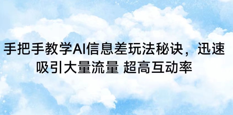 手把手教學AI信息差玩法秘訣，迅速吸引大量流量，超高互動率【揭秘】