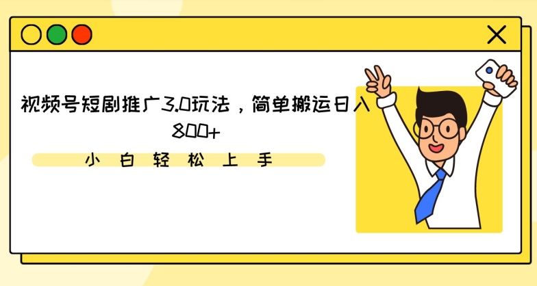 視頻號短劇推廣3.0玩法，簡單搬運日入800+【揭秘】