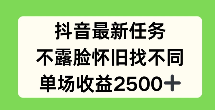 抖音最新任務，不露臉懷舊找不同，單場收益2.5k【揭秘】