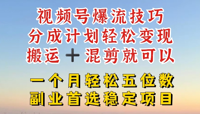 視頻號爆流技巧，分成計劃輕松變現，搬運 +混剪就可以，一個月輕松五位數穩定項目【揭秘】