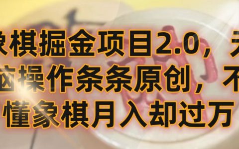 象棋掘金項目升級版：無腦操作原創文章，不懂象棋也能月入過萬