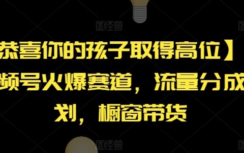 恭喜孩子獲得高位！AI視頻號火熱賽道解析，流量分成與櫥窗帶貨全攻略【揭秘】
