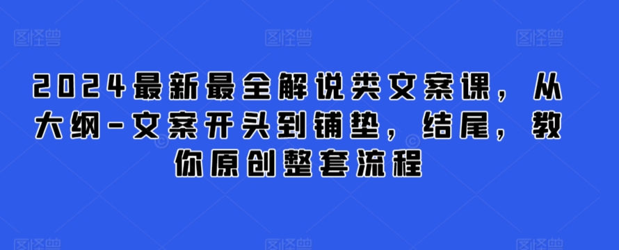 2024最新最全解說類文案課，從大綱-文案開頭到鋪墊，結尾，教你原創整套流程
