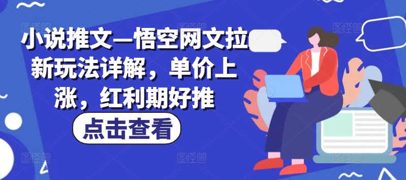 小說推文—悟空網文拉新玩法詳解，單價上漲，紅利期好推