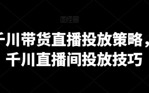 巨量千川直播帶貨投放秘籍：高效直播間推廣策略與技巧解析