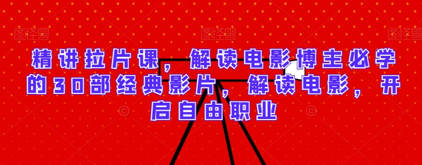 精講拉片課，解讀電影博主必學的30部經典影片，解讀電影，開啟自由職業