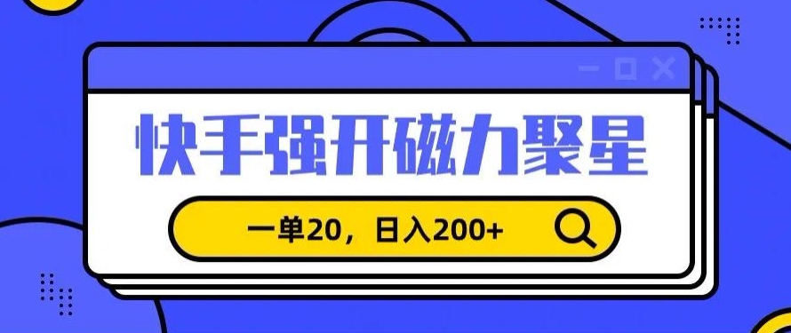 信息差賺錢項目，快手強開磁力聚星，一單20，日入200+【揭秘】