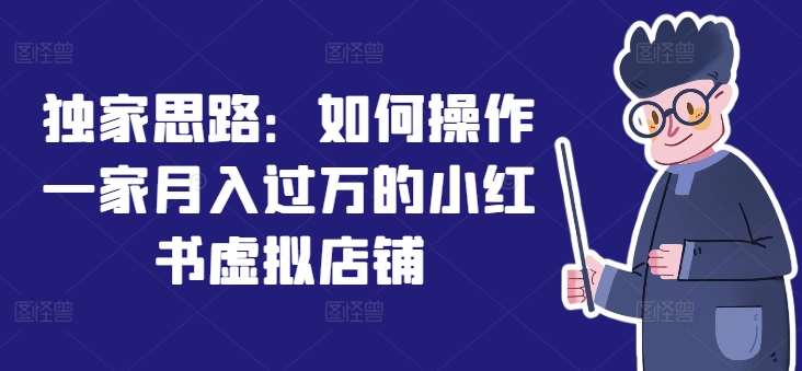 獨(dú)家思路：如何操作一家月入過(guò)萬(wàn)的小紅書虛擬店鋪