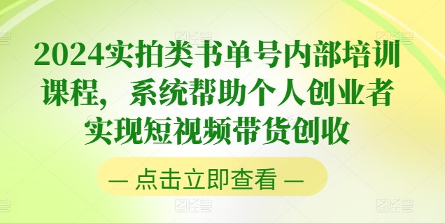 2024實拍類書單號內(nèi)部培訓(xùn)課程，系統(tǒng)幫助個人創(chuàng)業(yè)者實現(xiàn)短視頻帶貨創(chuàng)收