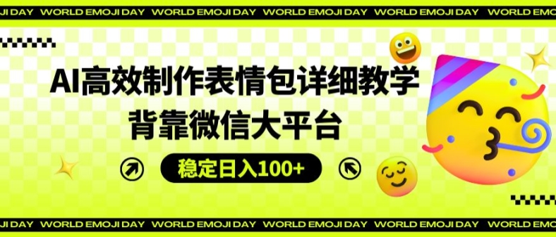 AI高效制作表情包詳細教學，背靠微信大平臺，穩定日入100+【揭秘】