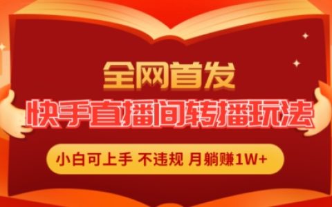 全網首發：快手直播間轉播新玩法，輕松實現無人直播，月入1W+的簡單賺錢方法
