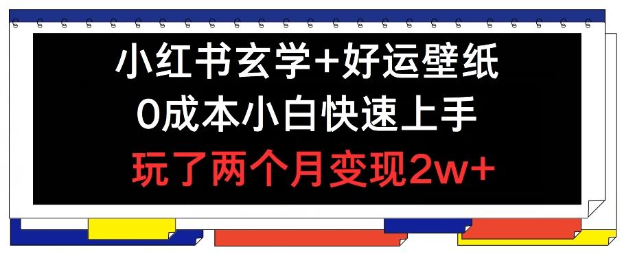 小紅書玄學+好運壁紙玩法，0成本小白快速上手，玩了兩個月變現2w+ 【揭秘】