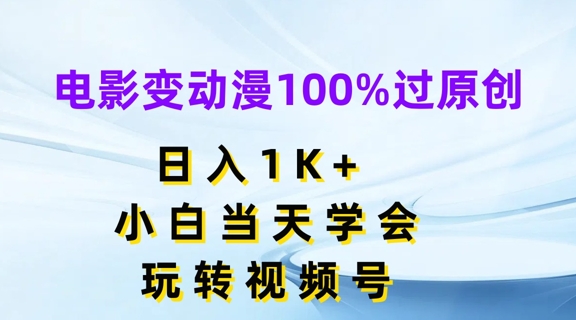 電影變動漫100%過原創，日入1K+，小白當天學會，玩轉視頻號【揭秘】