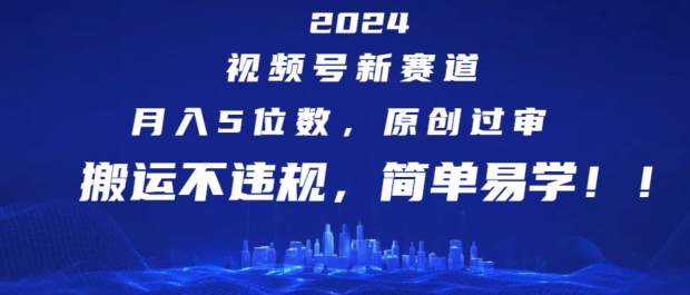 2024視頻號新賽道，月入5位數(shù)+，原創(chuàng)過審，搬運不違規(guī)，簡單易學(xué)【揭秘】