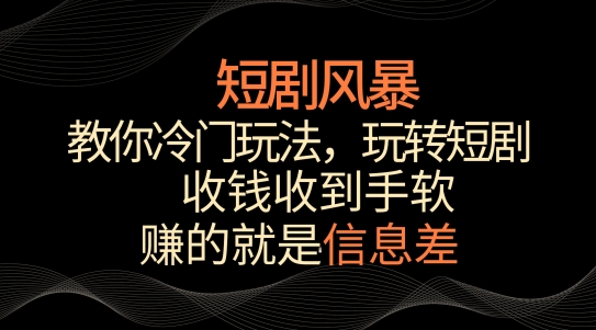 短劇風(fēng)暴，教你冷門(mén)玩法，玩轉(zhuǎn)短劇，收錢(qián)收到手軟【揭秘】