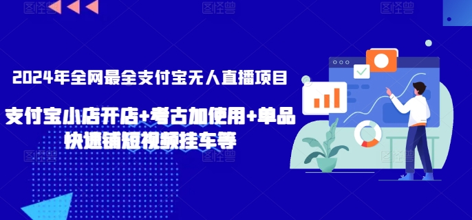 2024年全網最全支付寶無人直播項目，支付寶小店開店+考古加使用+單品快速鋪短視頻掛車等【揭秘】