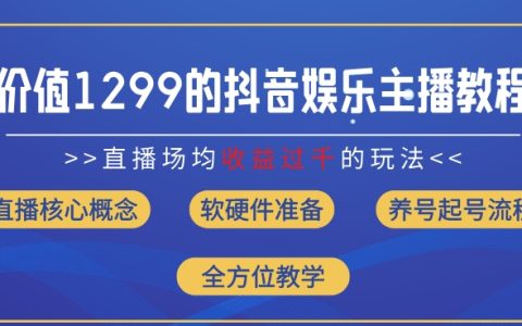 8月最新抖音直播攻略：娛樂主播如何場均收入過千，1299元教學全面揭秘【收益提升】