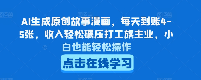 AI生成原創故事漫畫，每天到賬4-5張，收入輕松碾壓打工族主業，小白也能輕松操作【揭秘】