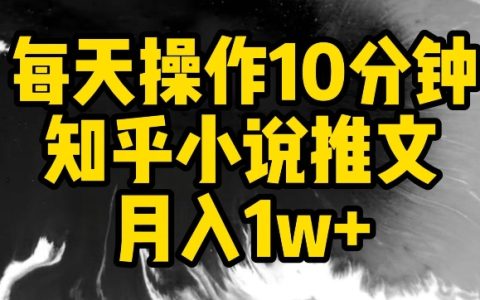 每日僅需10分鐘，揭秘知乎推文小說月入過萬的秘密方法
