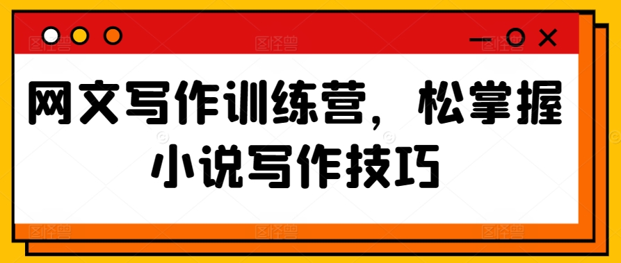 網文寫作訓練營，松掌握小說寫作技巧