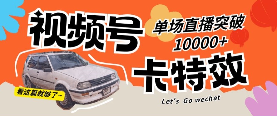 視頻號技術卡特效，學會直播單場爆10000+【揭秘】