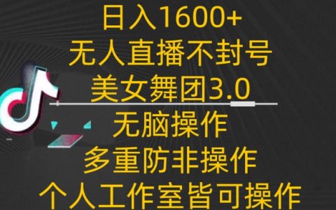 每日收益1600+，無需封號的美女舞團3.0無人直播，傻瓜式操作，多重防范措施，適合個人兼職全職