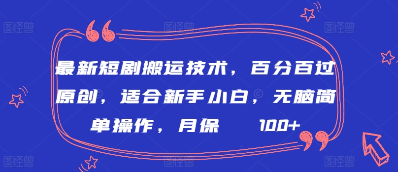 最新短劇搬運技術(shù)，百分百過原創(chuàng)，適合新手小白，無腦簡單操作，月保底2000+【揭秘】