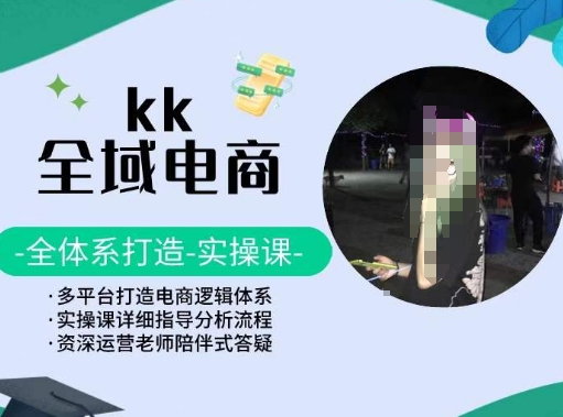 KK全域電商，全體系打造實操課，多平臺打造電商邏輯體系