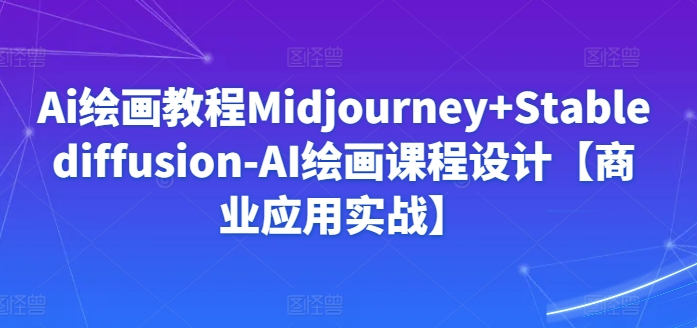 Ai繪畫教程Midjourney+Stablediffusion-AI繪畫課程設計【商業應用實戰】