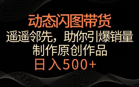 揭秘：新穎動態閃圖帶貨策略，超越傳統模式，獨門技巧助你銷量飆升，日賺500+不是夢