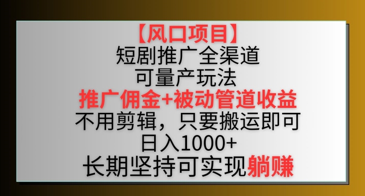 【風口項目】短劇推廣全渠道最新雙重收益玩法，推廣傭金管道收益，不用剪輯，只要搬運即可【揭秘】