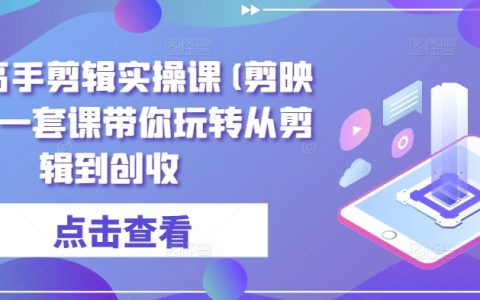 剪映實戰教程：成為剪輯創收的全能高手，一套課程輕松玩轉剪輯技巧和創收之旅