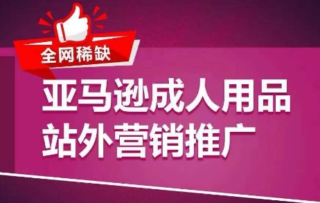 全網(wǎng)稀缺！亞馬遜成人用品站外營(yíng)銷推廣，?教你引爆站外流量，開啟爆單模式