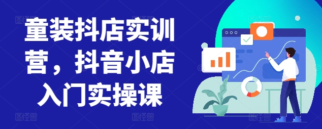 童裝抖店實訓營，抖音小店入門實操課