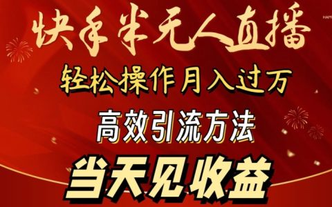 2024年快手半無人直播教程，輕松月賺1萬+，快速引流日收益顯著【操作指南】