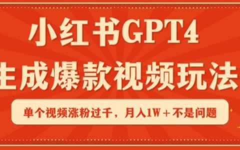 小紅書GPT4生成爆款視頻玩法，單個視頻漲粉過千，月入1W+不是問題【揭秘】