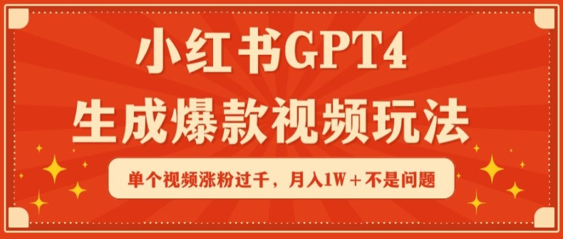 小紅書GPT4生成爆款視頻玩法，單個視頻漲粉過千，月入1W+不是問題【揭秘】