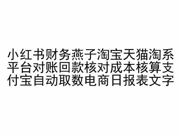 小紅書財務燕子淘寶天貓淘系平臺對賬回款核對成本核算支付寶自動取數電商日報表