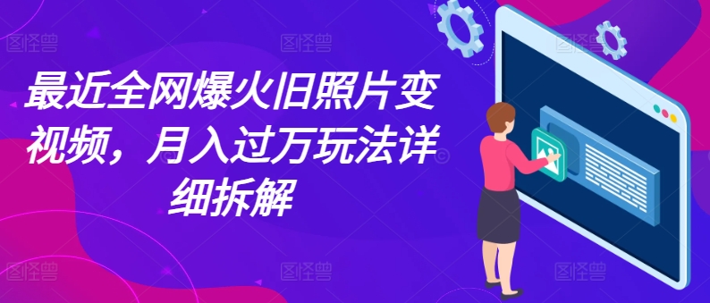 最近全網(wǎng)爆火舊照片變視頻，月入過(guò)萬(wàn)玩法詳細(xì)拆解