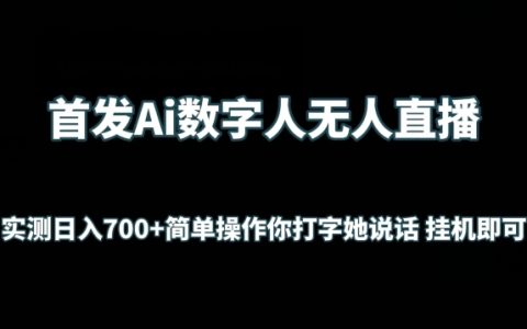 AI數字人無人直播實操揭秘：日入700+的無憂操作，一鍵打字，自動說話，掛機賺錢