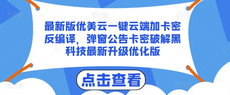 最新版優(yōu)美云一鍵云端加卡密反編譯，彈窗公告卡密破解黑科技最新升級(jí)優(yōu)化版【揭秘】
