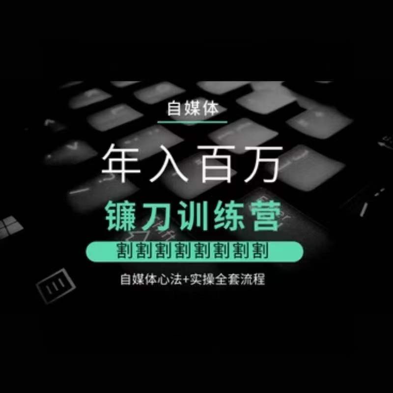 自媒體年入百萬鐮刀訓練營，割割割割割割割割，自媒體心法+實操全套流程