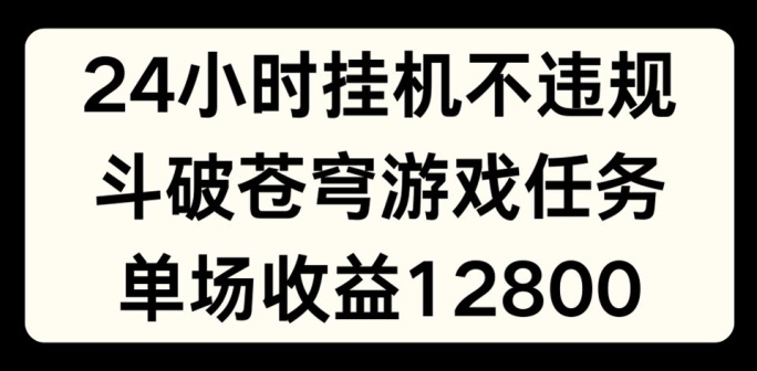 24小時無人掛機不違規(guī)，斗破蒼穹游戲任務揭秘，單場直播最高收益1280元