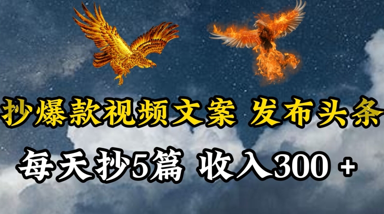 通過抄爆款視頻文案，每天輕松三五張，操作簡單容易上手【揭秘】