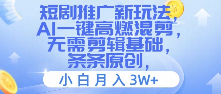 短劇推廣新玩法，AI一鍵高燃混剪，無需剪輯基礎，條條原創(chuàng)，小白月入3W+【揭秘】
