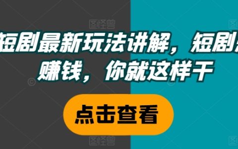 短視頻劇盈利攻略：掌握最新短劇賺錢法則，這樣做讓你日入斗金【實(shí)戰(zhàn)教學(xué)】
