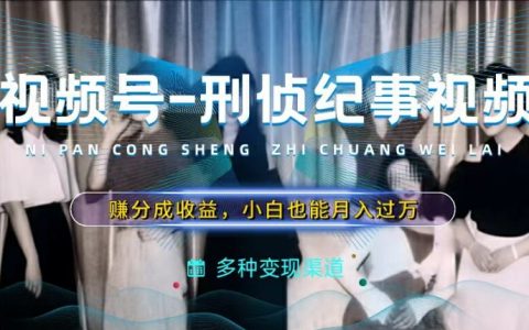 揭秘！如何通過制作刑偵紀實視頻，輕松實現視頻號分成收益，新手月入過萬不再是夢