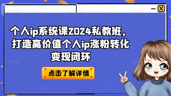 個人ip系統(tǒng)課2024私教班，打造高價值個人ip漲粉轉(zhuǎn)化變現(xiàn)閉環(huán)