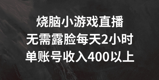 燒腦小游戲直播，無需露臉每天2小時，單賬號日入400+【揭秘】